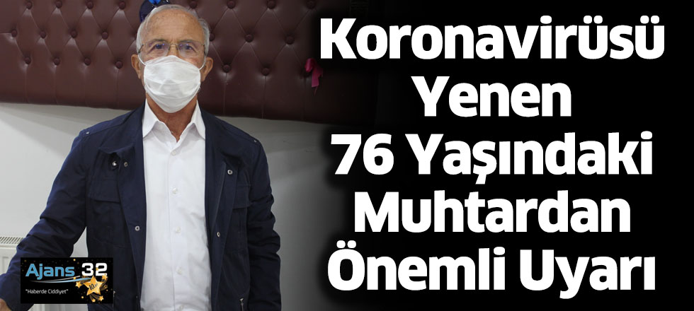 Koronavirüsü Yenen 76 Yaşındaki Muhtardan Önemli Uyarı