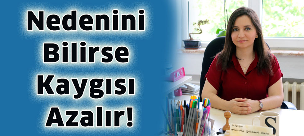 Nedenini Bilirse Kaygısı Azalır!