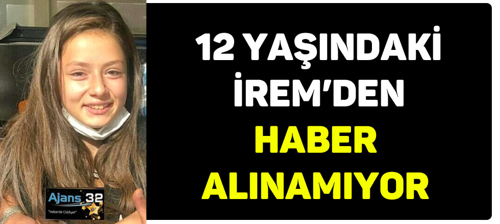 12 Yaşındaki İrem'den Haber Alınamıyor