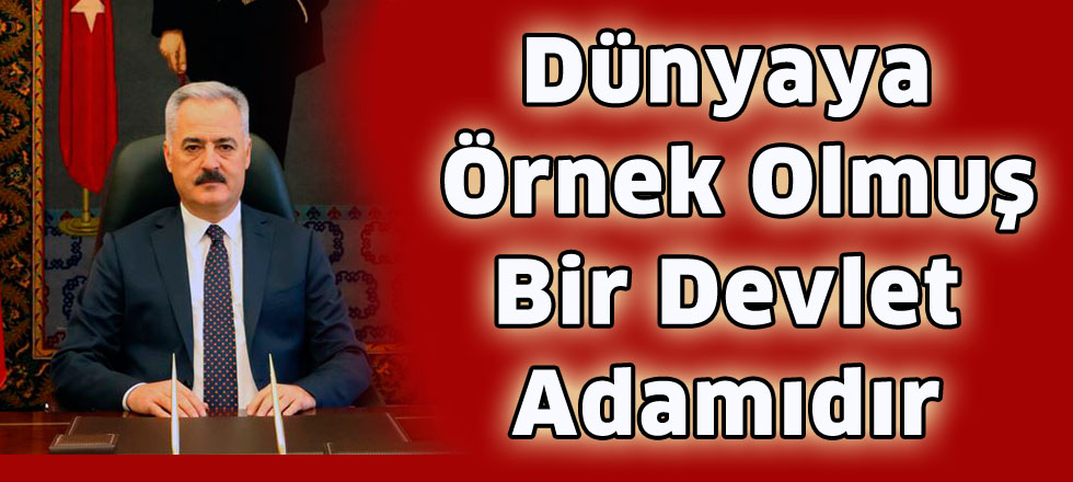 Dünyaya Örnek Olmuş  Bir Devlet Adamıdır