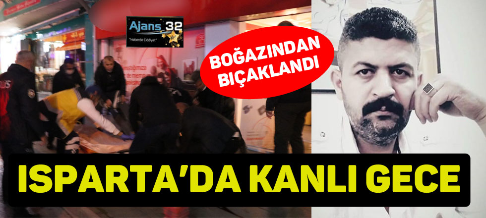 Isparta'da Kanlı Gece / Boğazından Bıçaklandı