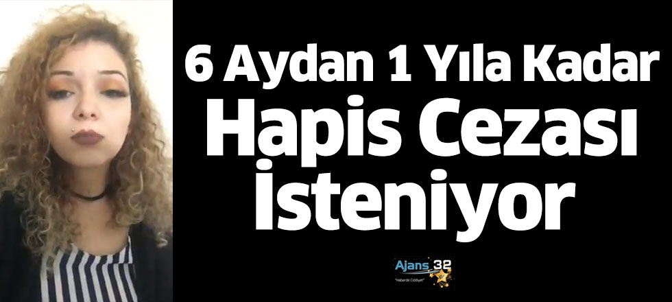 6 Aydan 1 Yıla Kadar Hapis Cezası İsteniyor