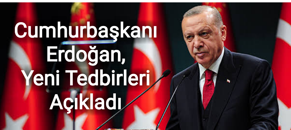 Cumhurbaşkanı Erdoğan, Yeni Tedbirleri Açıkladı