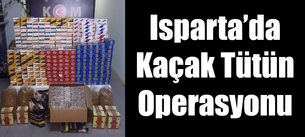 Isparta’da Kaçak Tütün Operasyonu