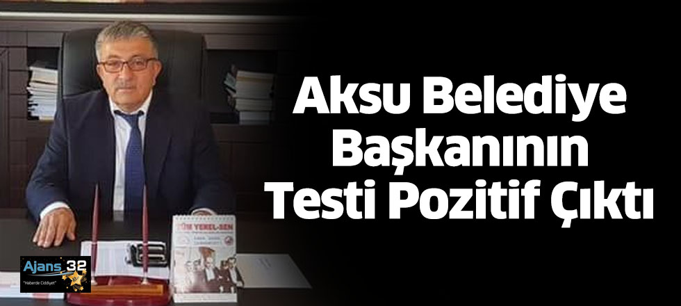 Aksu Belediye Başkanının Testi Pozitif Çıktı