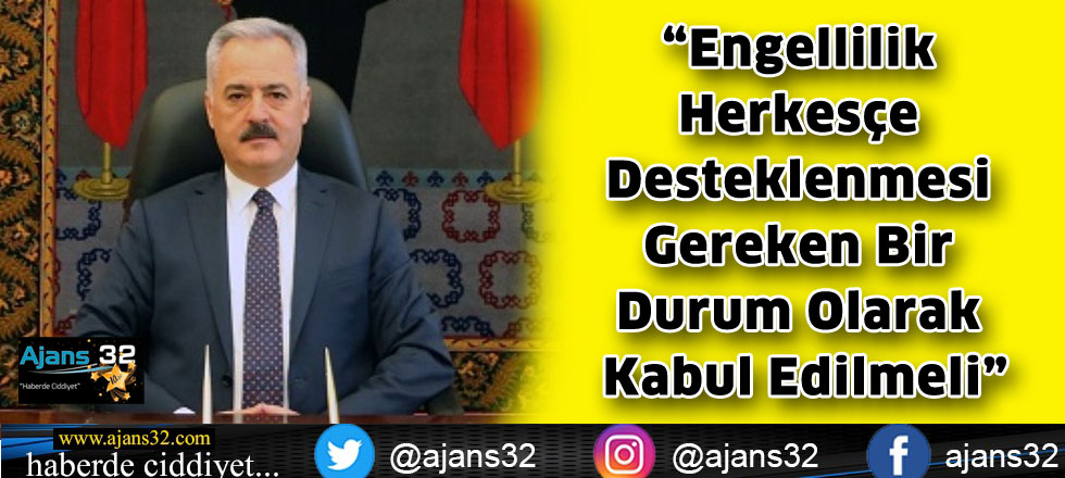 “Engellilik Herkesçe Desteklenmesi Gereken Bir Durum Olarak Kabul Edilmeli”