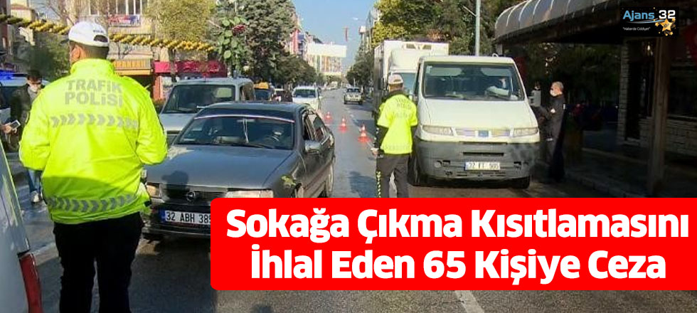 Sokağa Çıkma Kısıtlamasını İhlal Eden 65 Kişiye Ceza