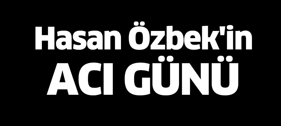 Hasan Özbek'in Acı Günü