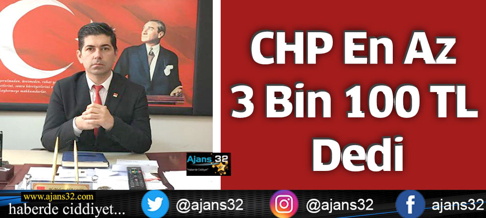 CHP  En Az 3 bin 100 TL Dedi