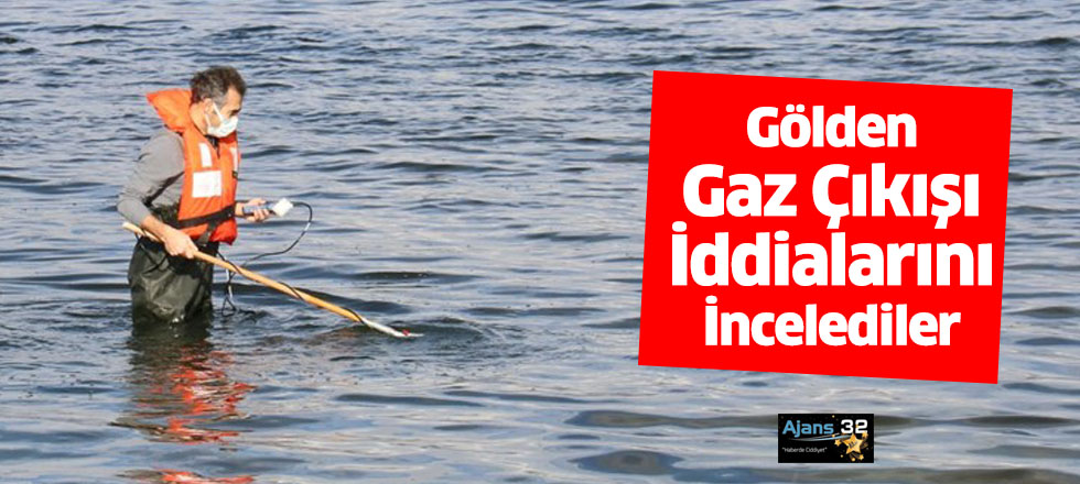 Gölden Gaz Çıkışı İddialarını İncelediler