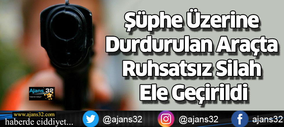 Şüphe Üzerine Durdurulan Araçta Ruhsatsız Silah Ele Geçirildi