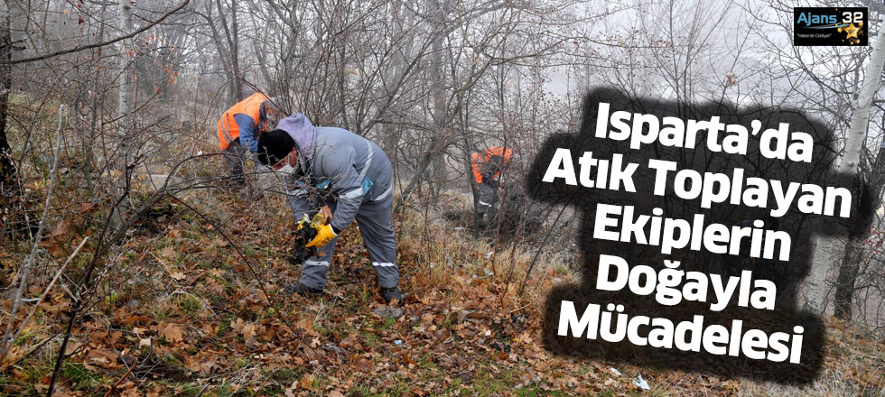 Isparta’da Atık Toplayan Ekiplerin Doğayla Mücadelesi