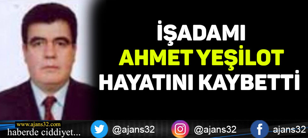 İşadamı Ahmet Yeşilot Hayatını Kaybetti