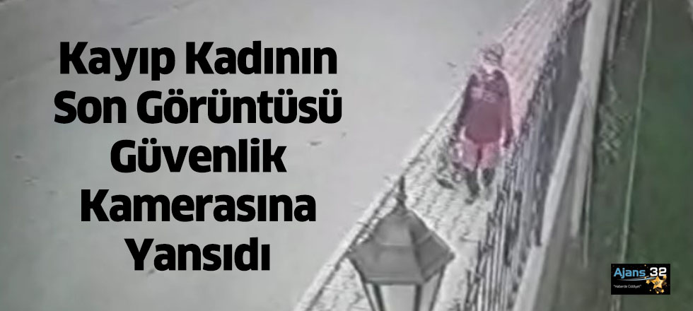 Kayıp Kadının Son Görüntüsü Güvenlik Kamerasına Yansıdı