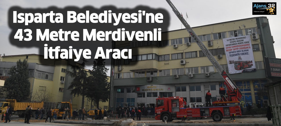 Isparta Belediyesi'ne 43 Metre Merdivenli İtfaiye Aracı