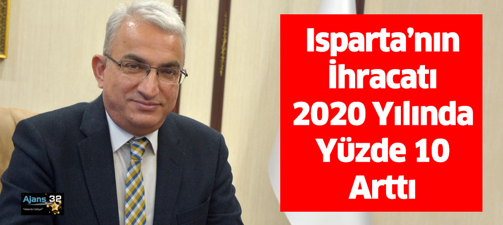 Isparta’nın İhracatı 2020 Yılında Yüzde 10 Arttı