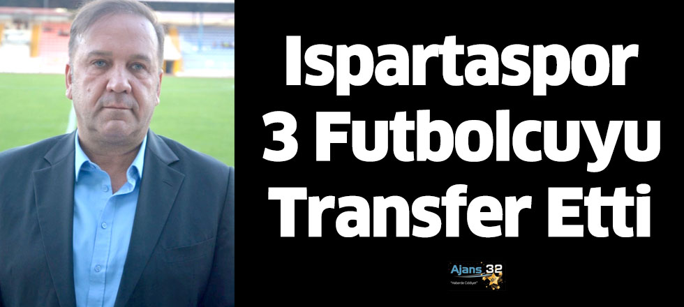 Ispartaspor, 3 Futbolcuyu Transfer Etti