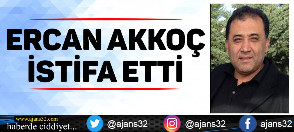 Ercan Akkoç İstifa Etti