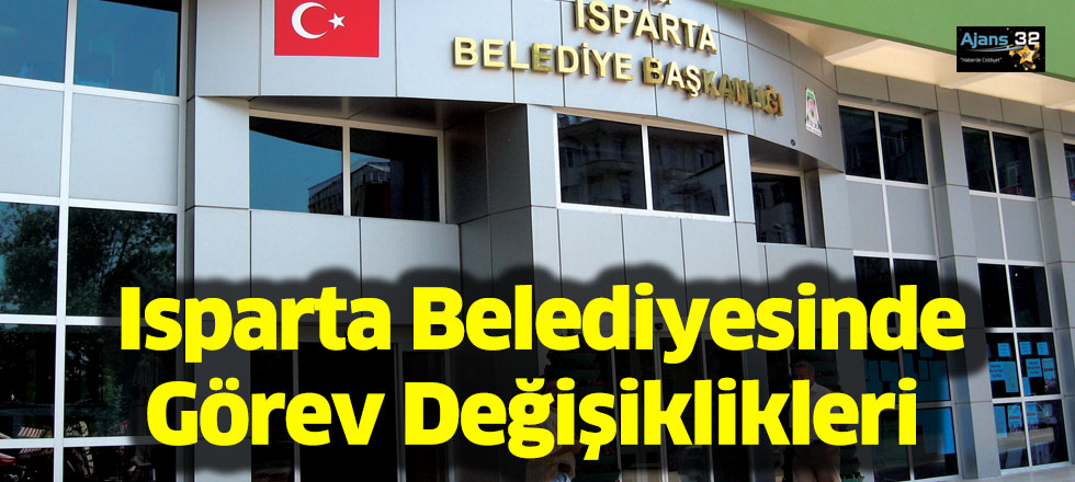 Isparta Belediyesinde Görev Değişiklikleri