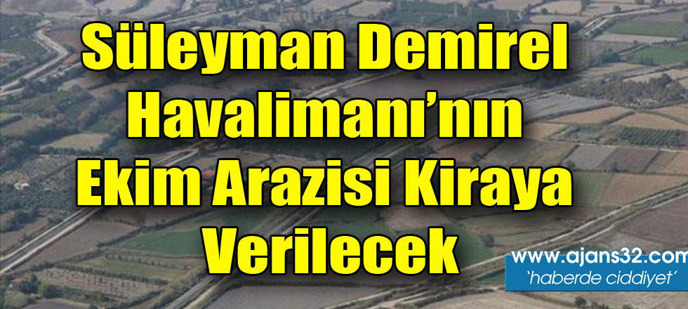 Süleyman Demirel Havalimanı’nın Ekim Arazisi Kiraya Verilecek