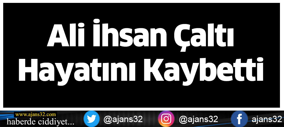 Ali İhsan Çaltı Hayatını Kaybetti