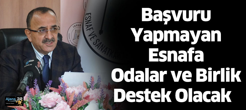 Başvuru Yapmayan Esnafa Odalar ve Birlik Destek Olacak