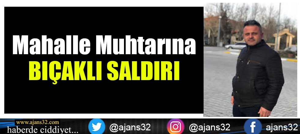 Mahalle Muhtarına Bıçaklı Saldırı