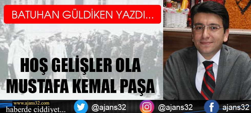 HOŞ GELİŞLER OLA MUSTAFA KEMAL PAŞA