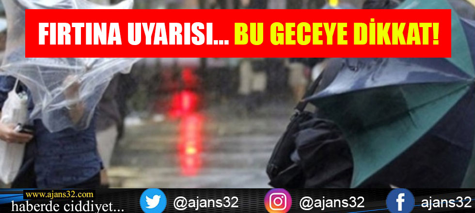 Fırtına Uyarısı... Bu Geceye Dikkat!