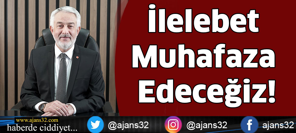 İlelebet Muhafaza Edeceğiz!