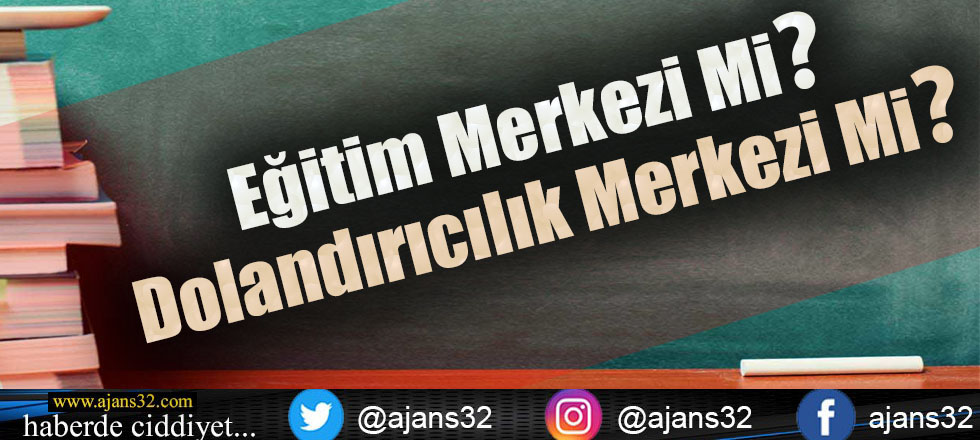 Eğitim Merkezi mi? Dolandırıcılık Merkezi Mi?