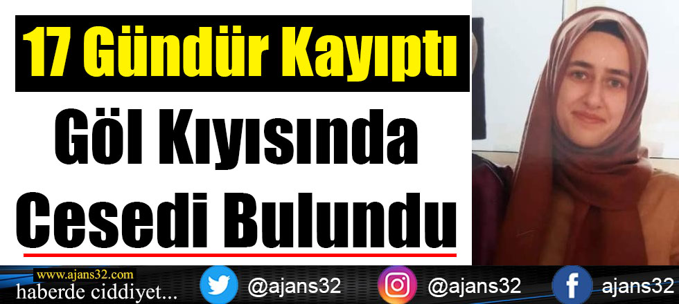 17 Gündür Kayıptı Cesedi Bulundu