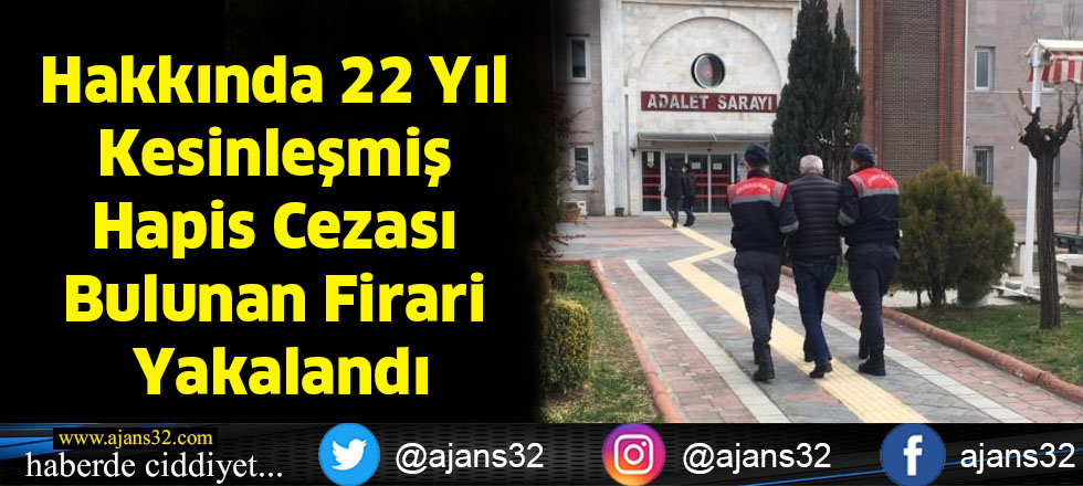 Hakkında 22 Yıl Kesinleşmiş Hapis Cezası Bulunan Firari Yakalandı