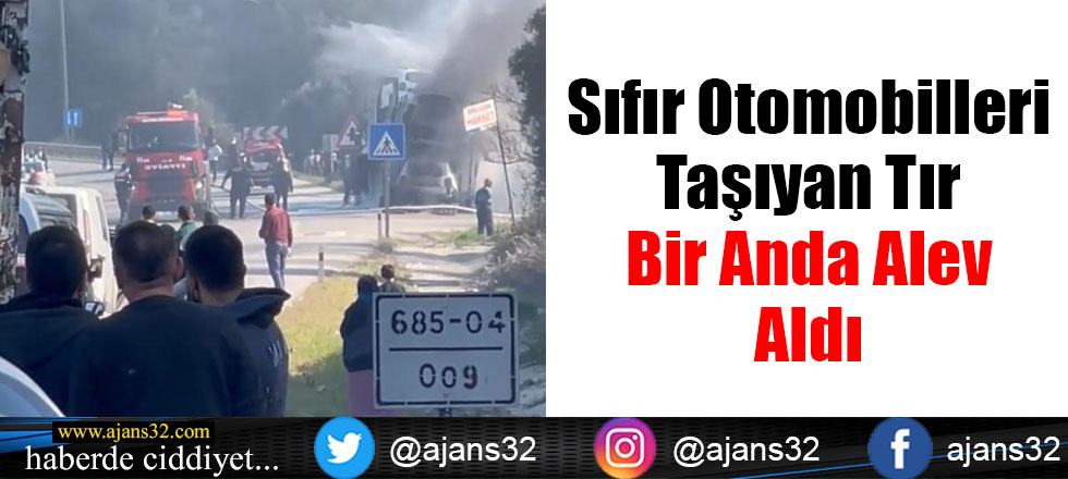 Sıfır Otomobilleri Taşıyan Tır Bir Anda Alev Aldı