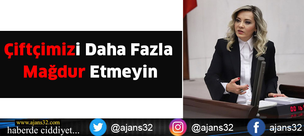 Çiftçimizi Daha Fazla Mağdur Etmeyin