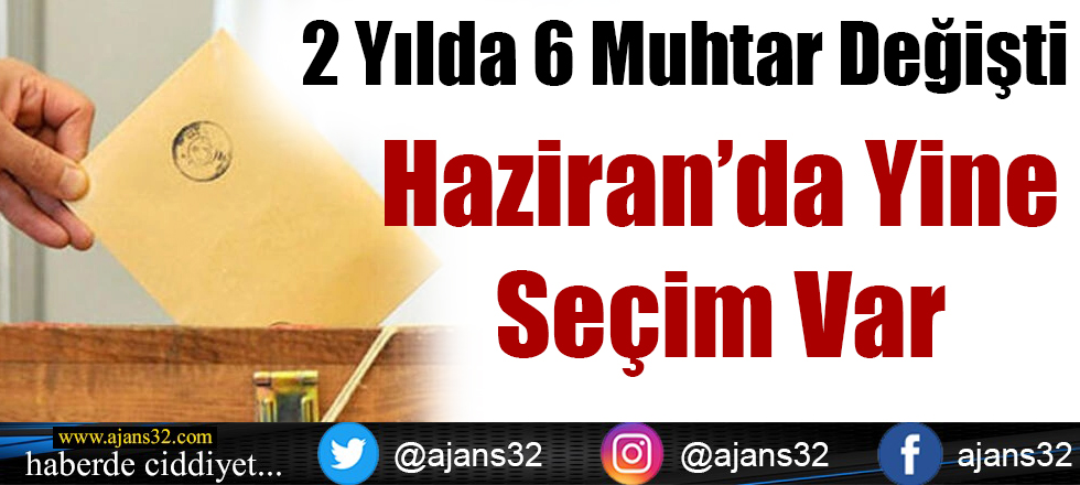 2 Yılda 6 Muhtar Değişti: Haziran'da Yine Seçim Var!