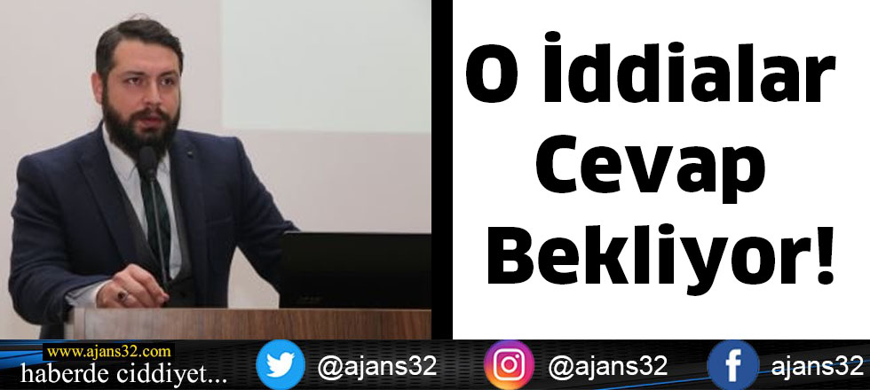 O İddialar Cevap Bekliyor!