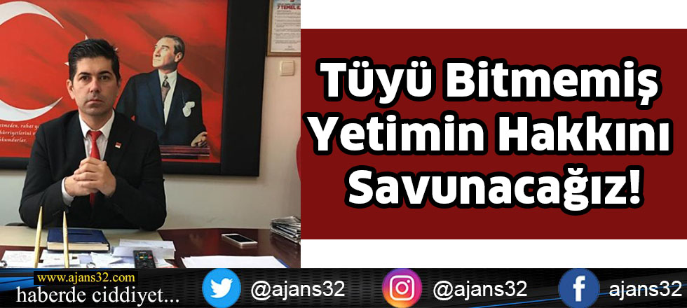 Tüyü Bitmemiş Yetimin  Hakkını Savunacağız!