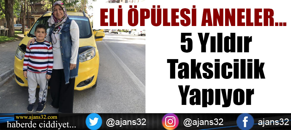 Eli Öpülesi Anneler... 5 Yıldır Taksicilik Yapıyor