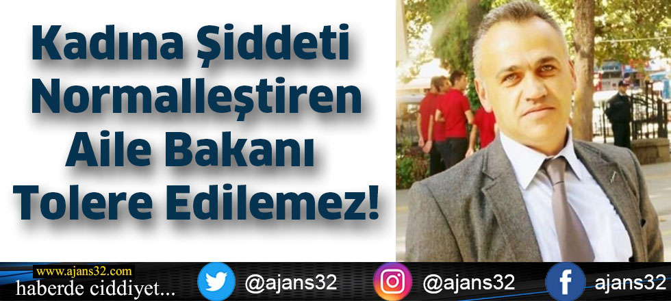 Kadına Şiddeti Normalleştiren Aile Bakanı Tolere Edilemez!