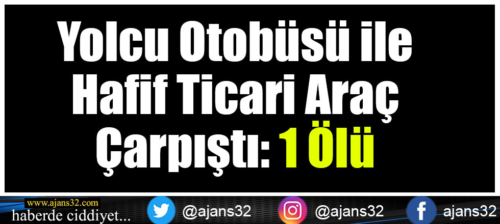 Yolcu Otobüsü ile Hafif Ticari Araç Çarpıştı: 1 Ölü