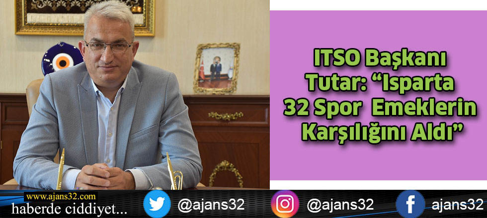 ITSO Başkanı Tutar: “Isparta 32 Spor Emeklerin Karşılığını Aldı”