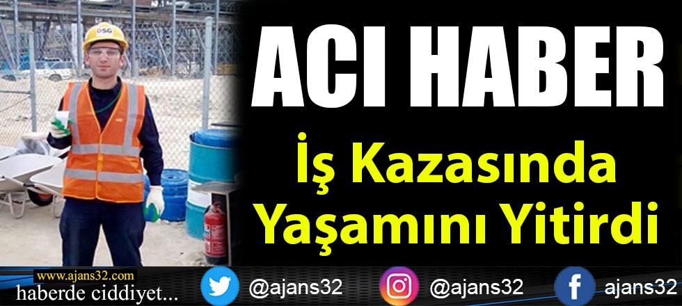 İş Kazasında Yaşamını Yitirdi