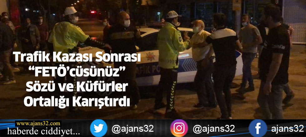 Trafik Kazası Sonrası “FETÖ’cüsünüz” Sözü ve Küfürler Ortalığı Karıştırdı