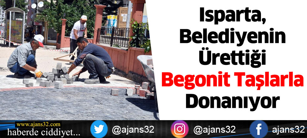 Isparta, Belediyenin Ürettiği Begonit Taşlarla Donanıyor