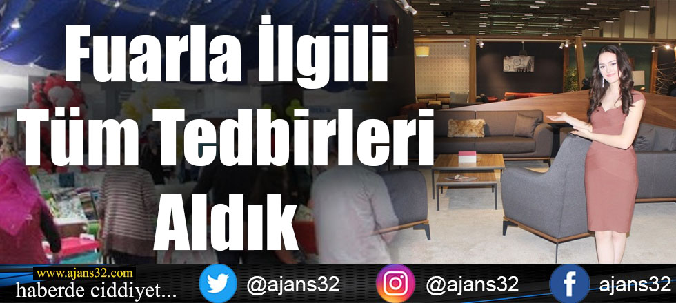 Fuarla İlgili Tüm Tedbirleri Aldık