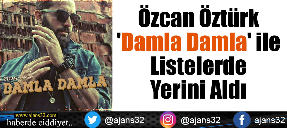 Özcan Öztürk 'Damla Damla' ile Listelerde Yerini Aldı