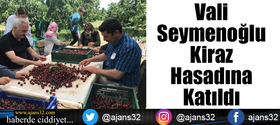 Vali Seymenoğlu Kiraz Hasadına Katıldı