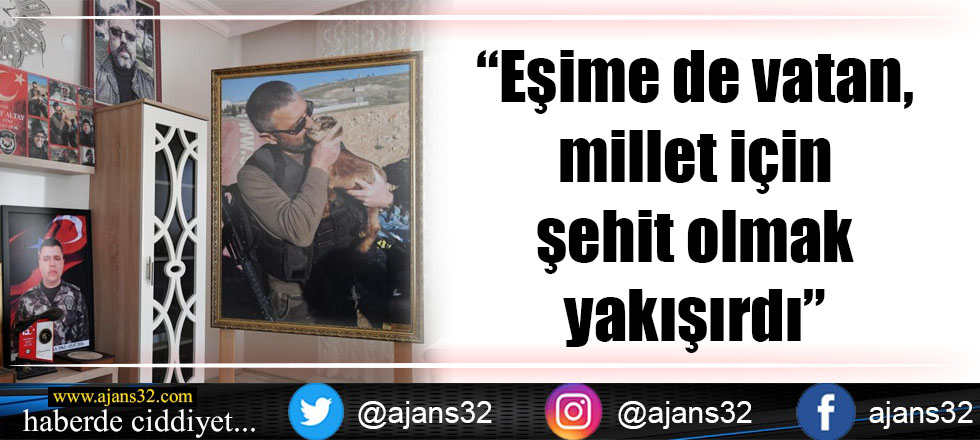 "Eşime de vatan, millet için şehit olmak yakışırdı"