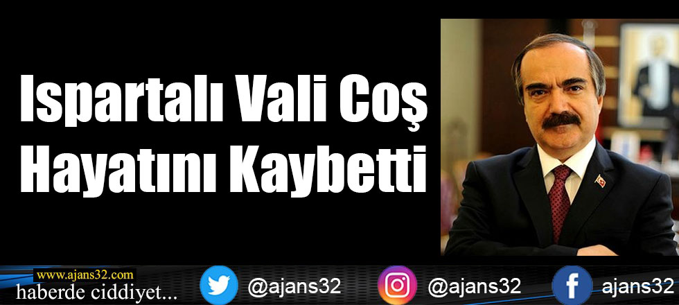 Ispartalı Vali Coş Hayatını Kaybetti